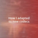 How I adapted to new codecs