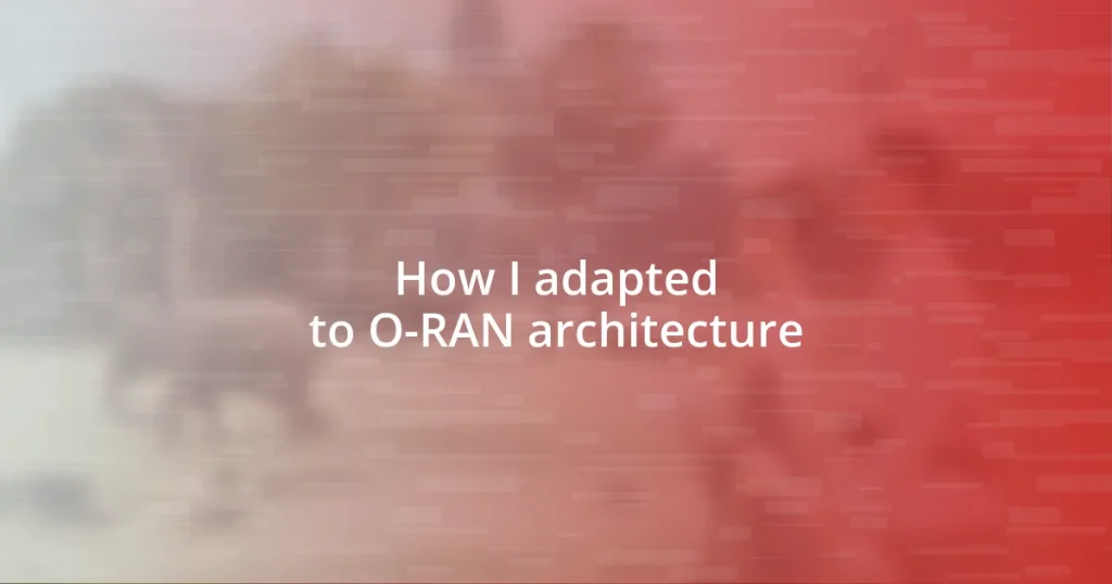 How I adapted to O-RAN architecture