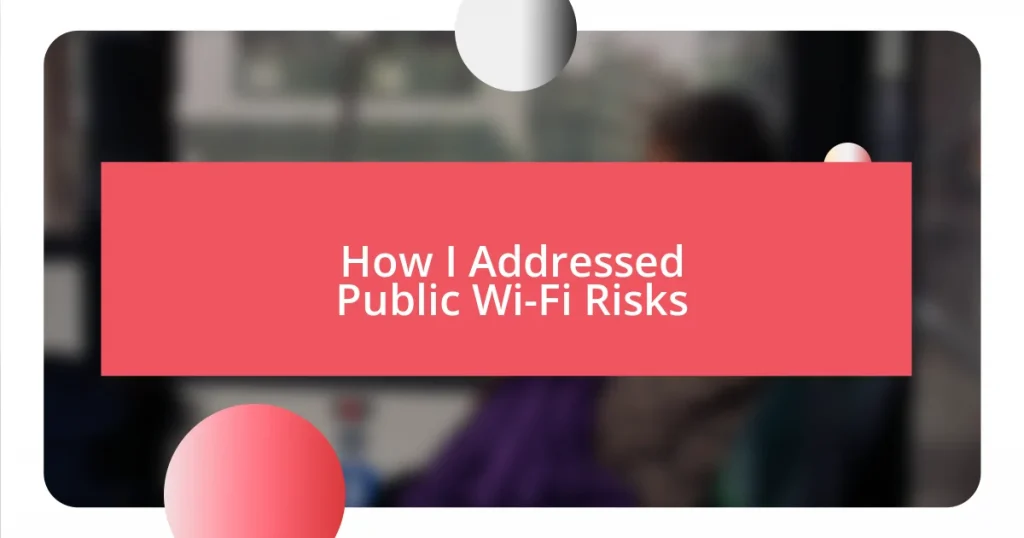 How I Addressed Public Wi-Fi Risks