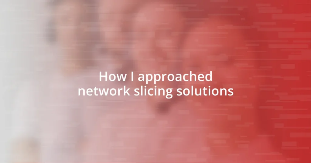 How I approached network slicing solutions