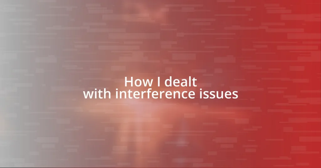 How I dealt with interference issues