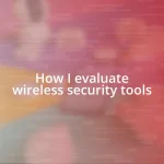 How I evaluate wireless security tools