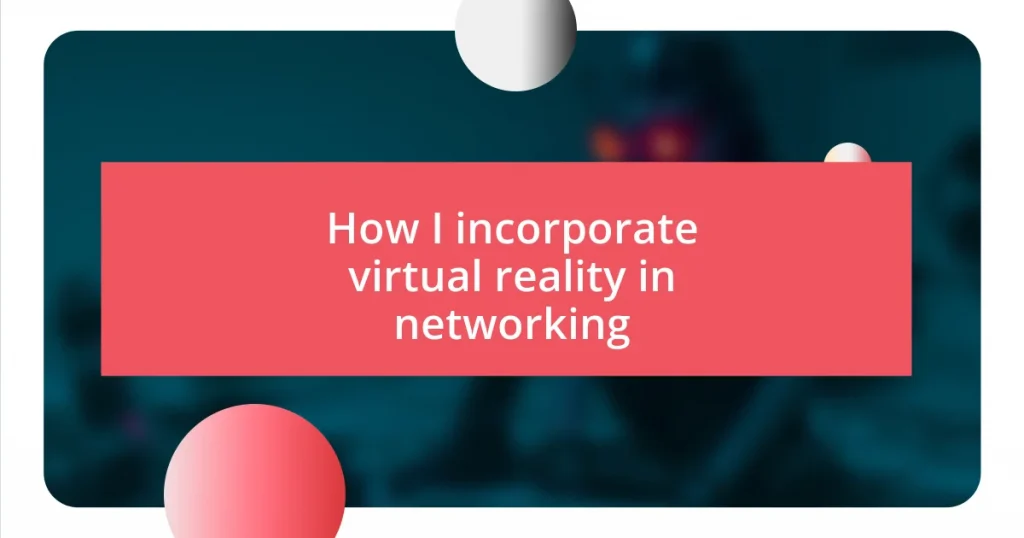 How I incorporate virtual reality in networking