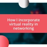 How I incorporate virtual reality in networking