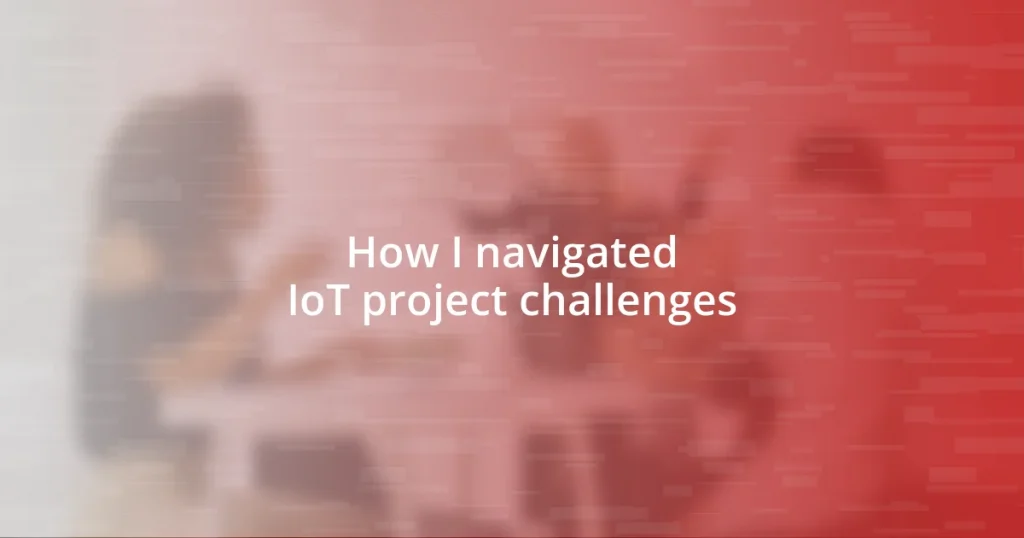 How I navigated IoT project challenges