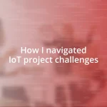 How I navigated IoT project challenges