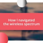 How I navigated the wireless spectrum