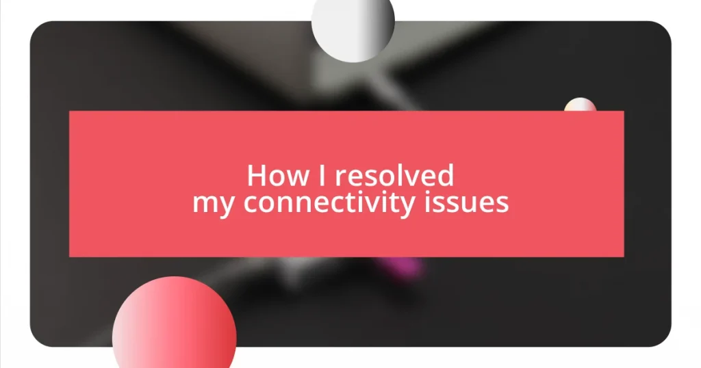 How I resolved my connectivity issues