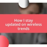 How I stay updated on wireless trends