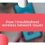 How I troubleshoot wireless network issues