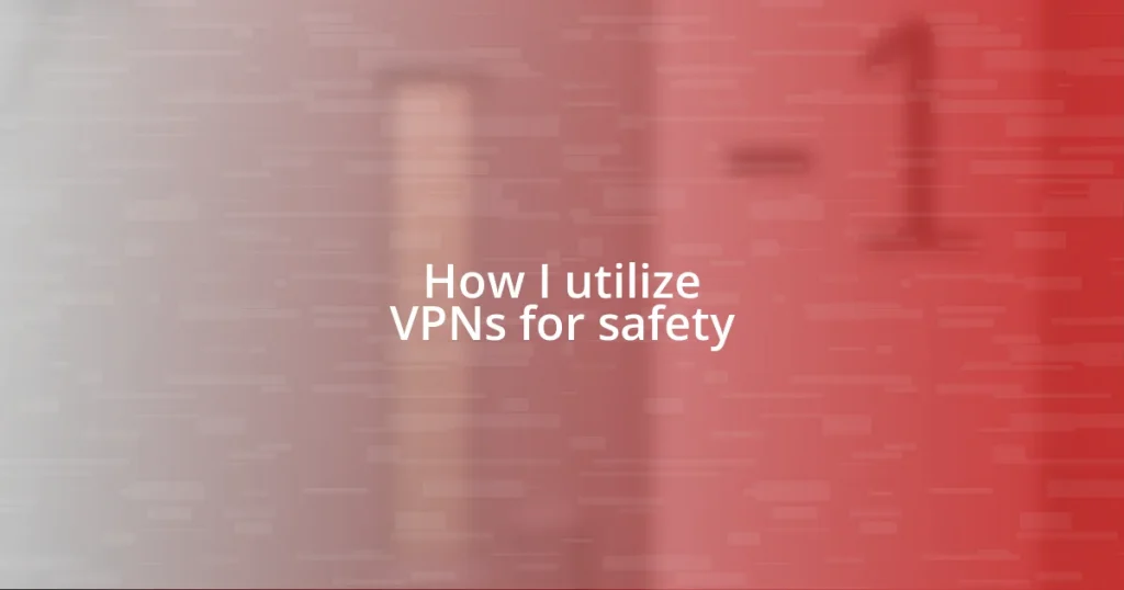 How I utilize VPNs for safety