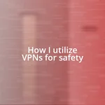 How I utilize VPNs for safety