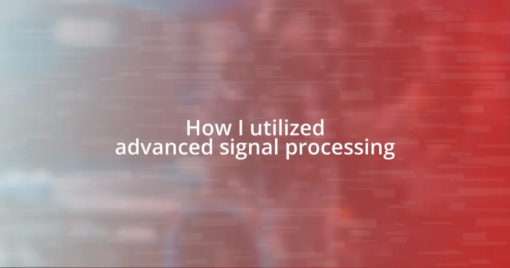 How I utilized advanced signal processing