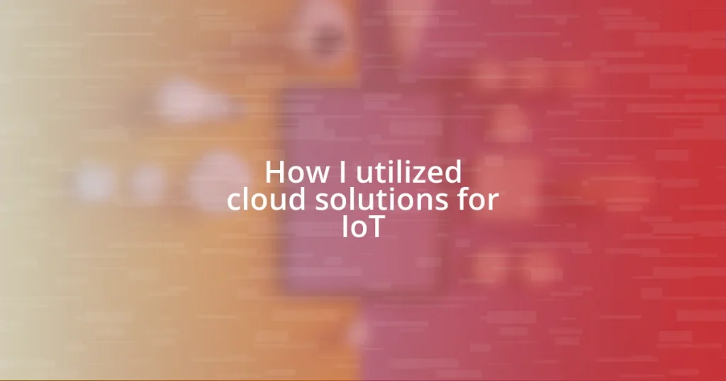 How I utilized cloud solutions for IoT