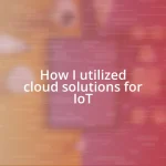 How I utilized cloud solutions for IoT