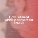 How I utilized wireless sensors for health