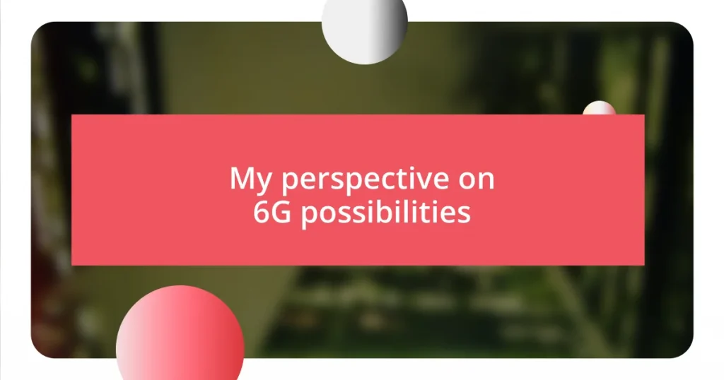 My perspective on 6G possibilities