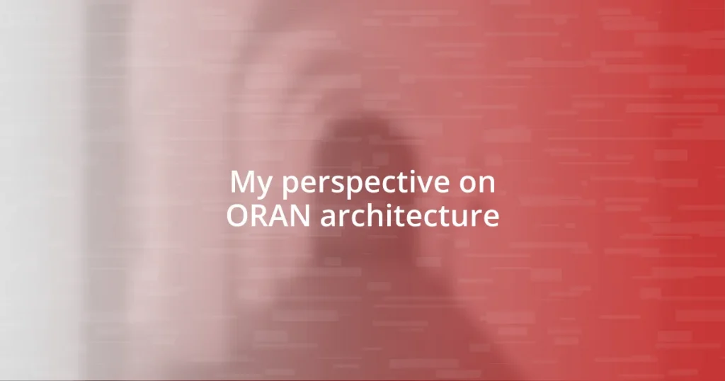 My perspective on ORAN architecture