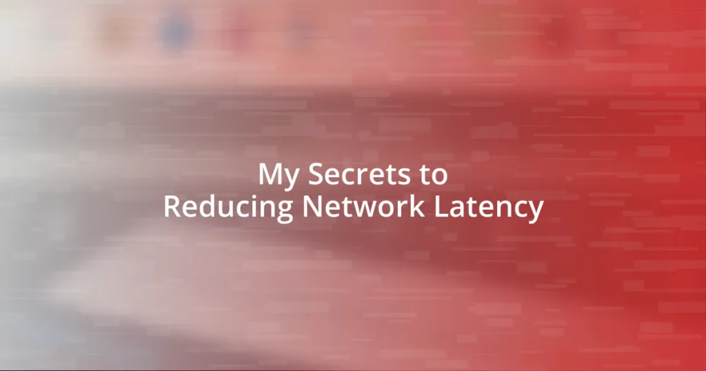 My Secrets to Reducing Network Latency