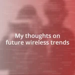 My thoughts on future wireless trends