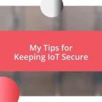 My Tips for Keeping IoT Secure