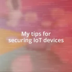 My tips for securing IoT devices