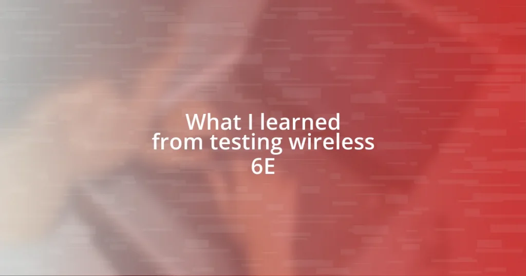 What I learned from testing wireless 6E