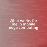 What works for me in mobile edge computing