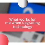 What works for me when upgrading technology