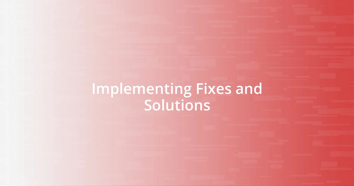 Implementing Fixes and Solutions