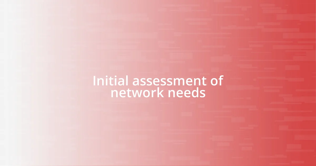 Initial assessment of network needs