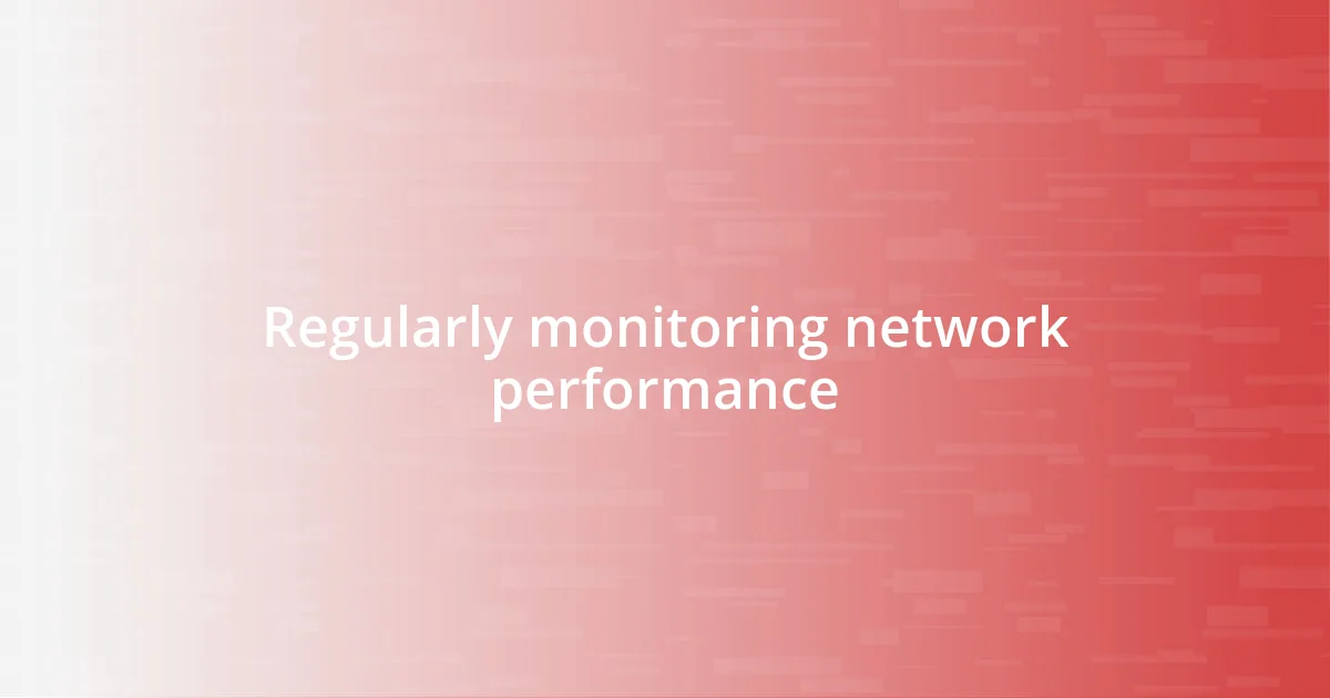 Regularly monitoring network performance