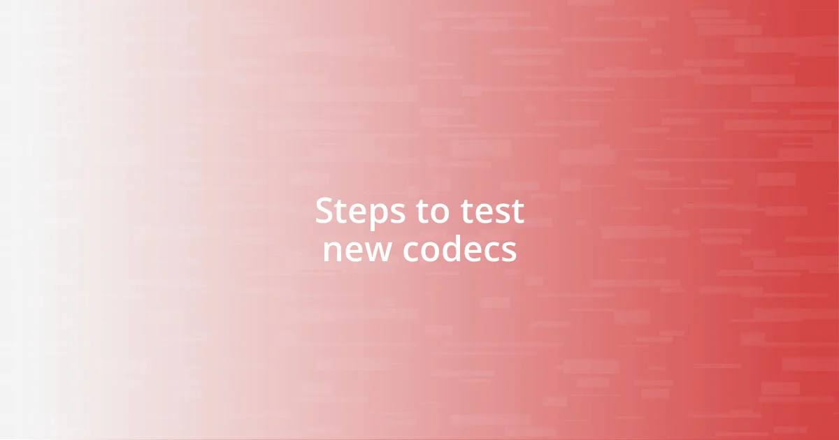 Steps to test new codecs