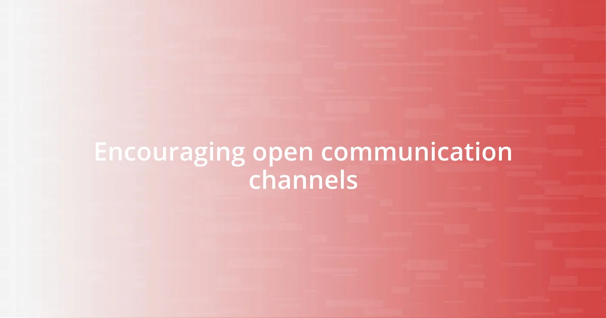 Encouraging open communication channels