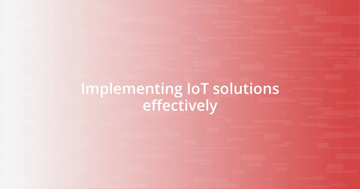 Implementing IoT solutions effectively