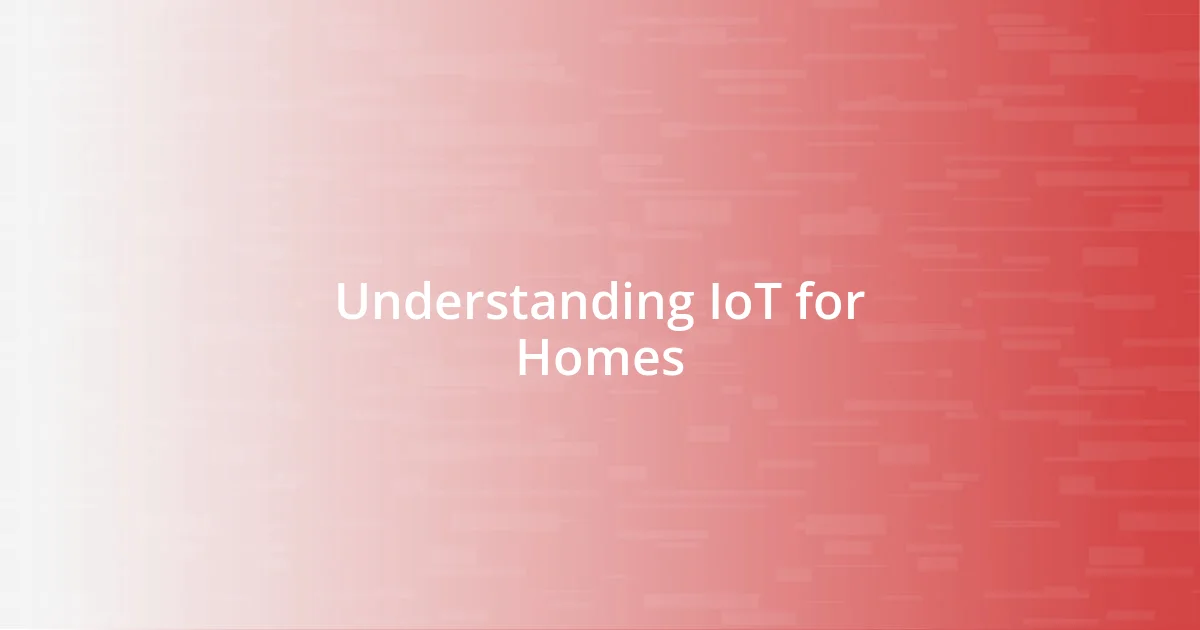 Understanding IoT for Homes