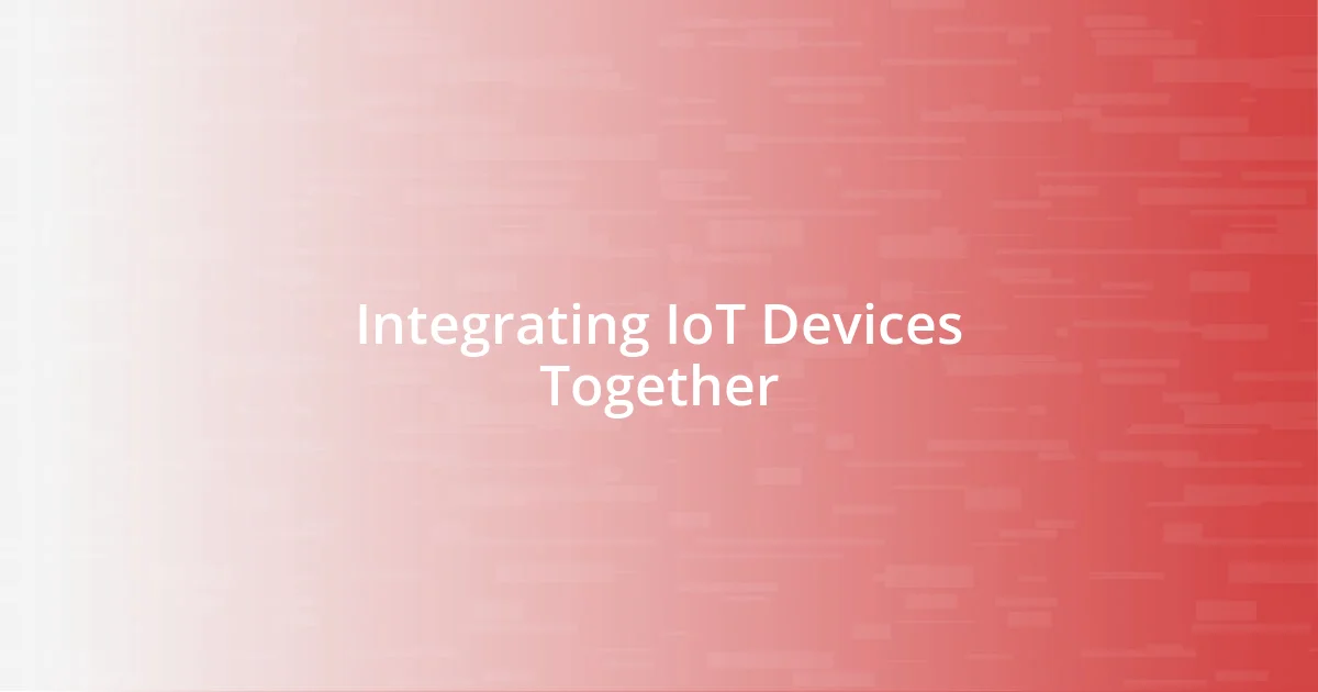 Integrating IoT Devices Together