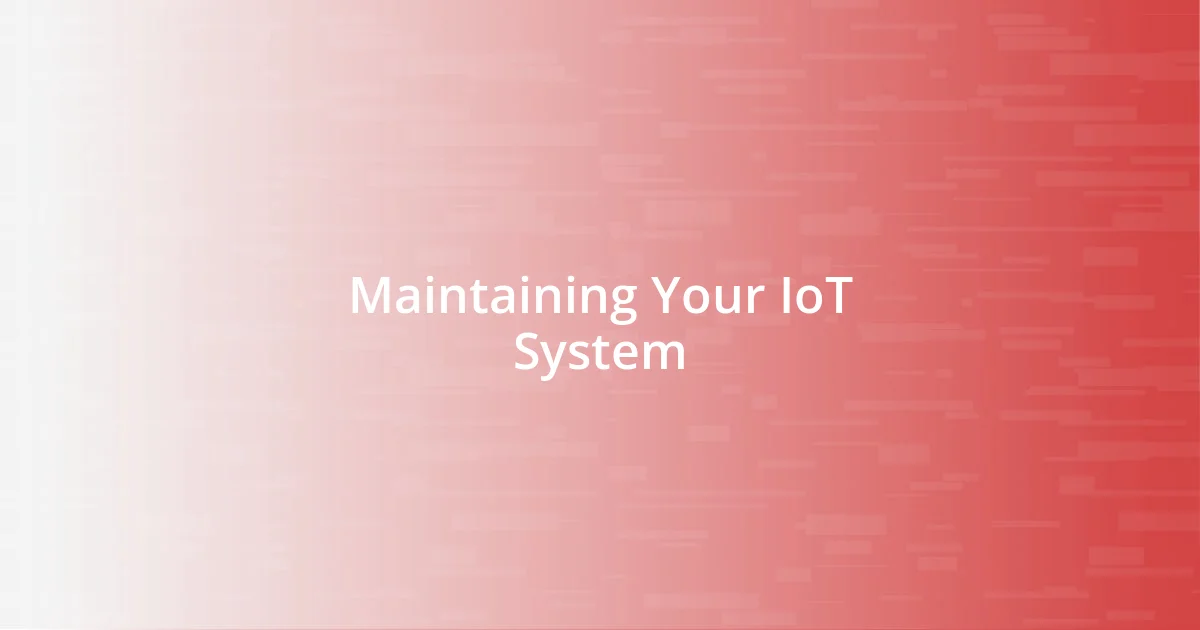 Maintaining Your IoT System