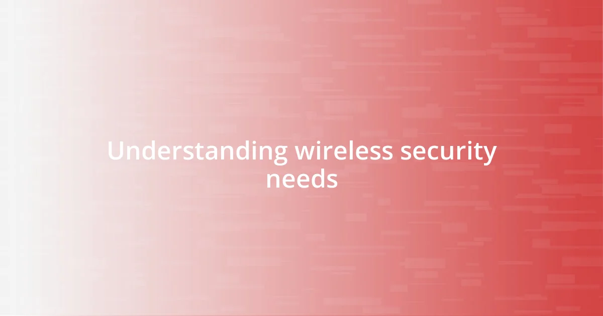 Understanding wireless security needs