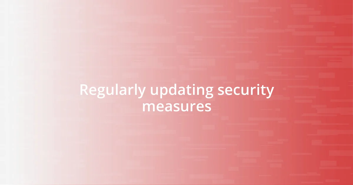 Regularly updating security measures