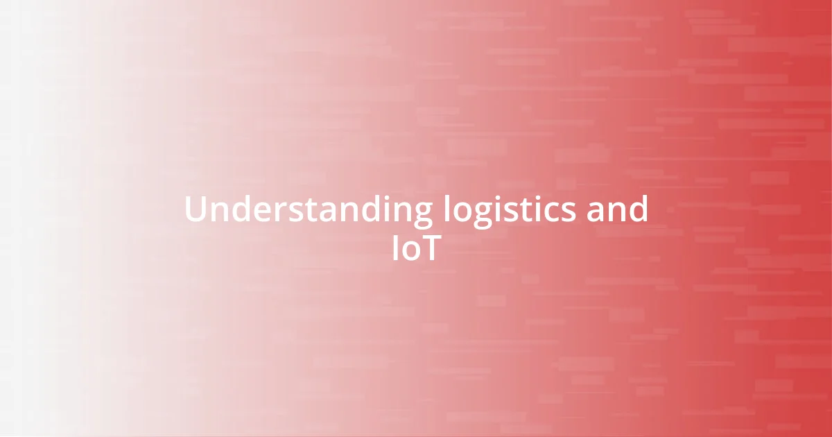 Understanding logistics and IoT