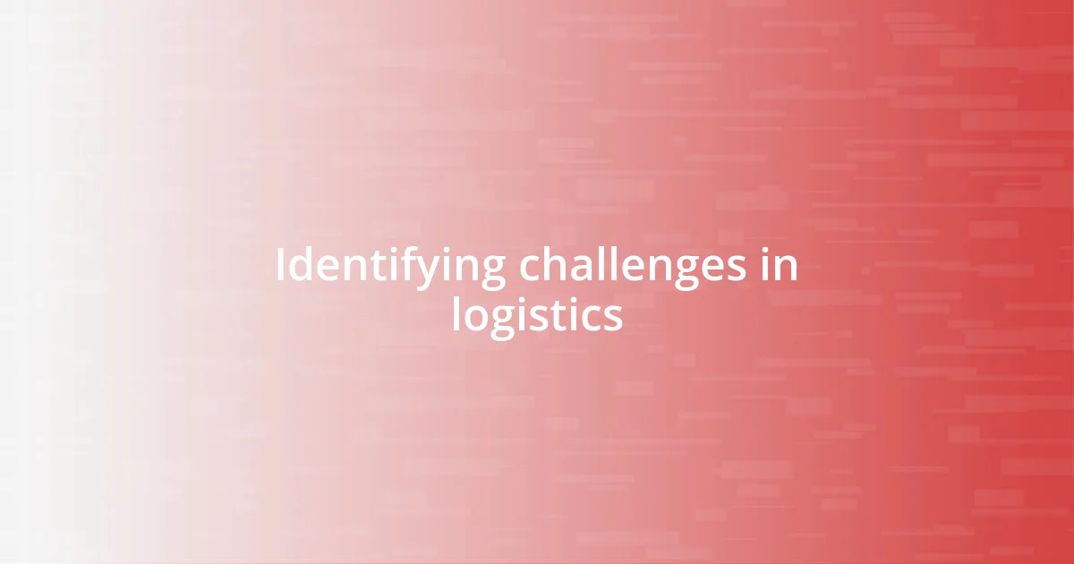 Identifying challenges in logistics