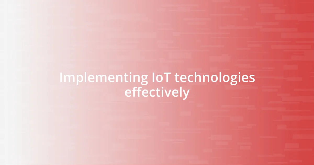 Implementing IoT technologies effectively