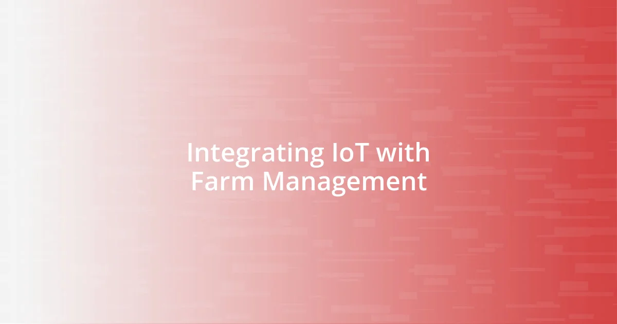 Integrating IoT with Farm Management