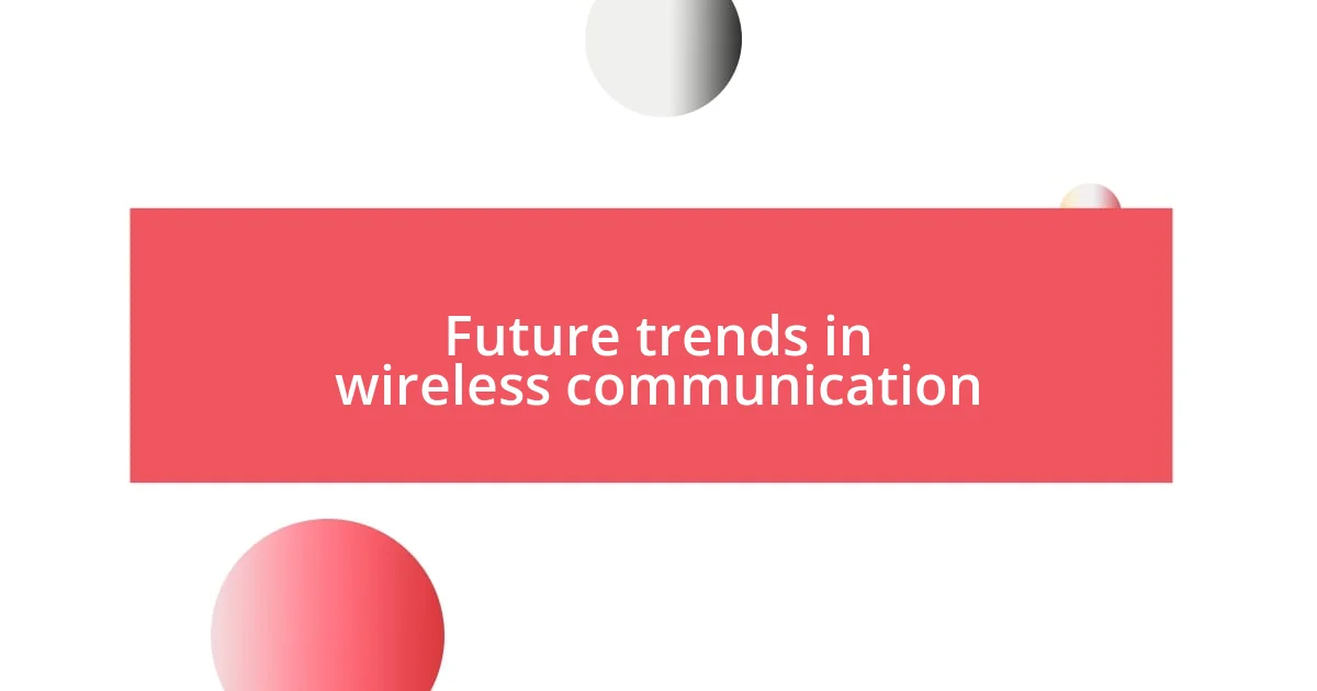 Future trends in wireless communication