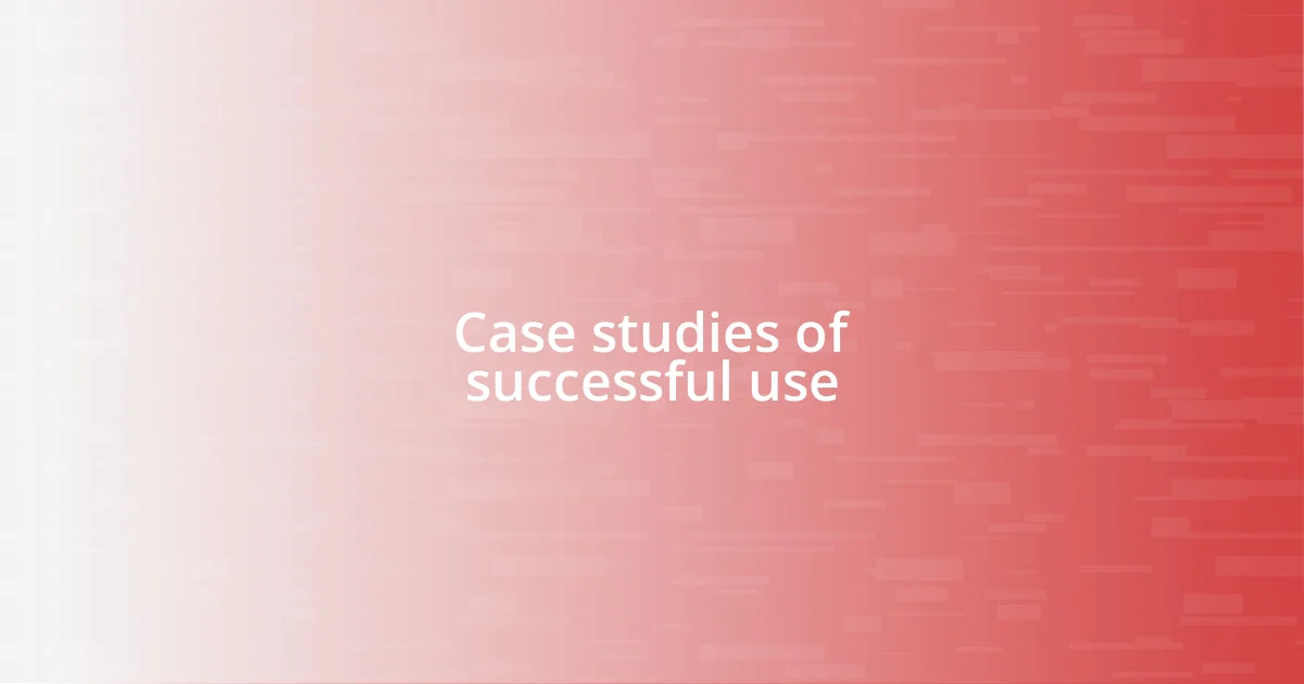 Case studies of successful use