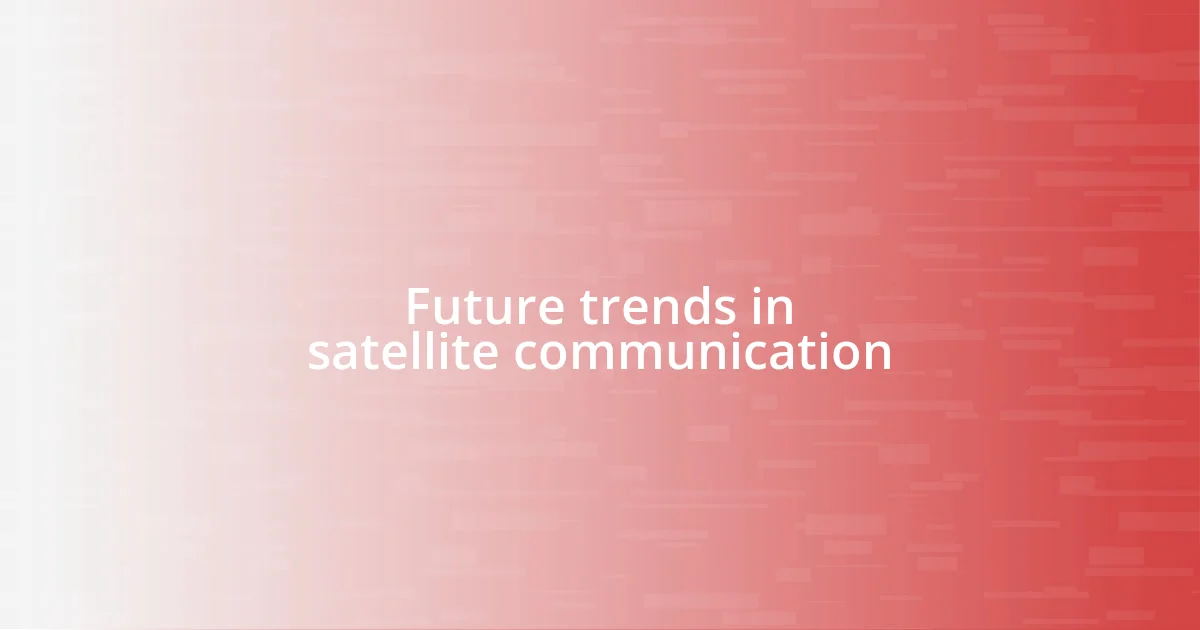 Future trends in satellite communication