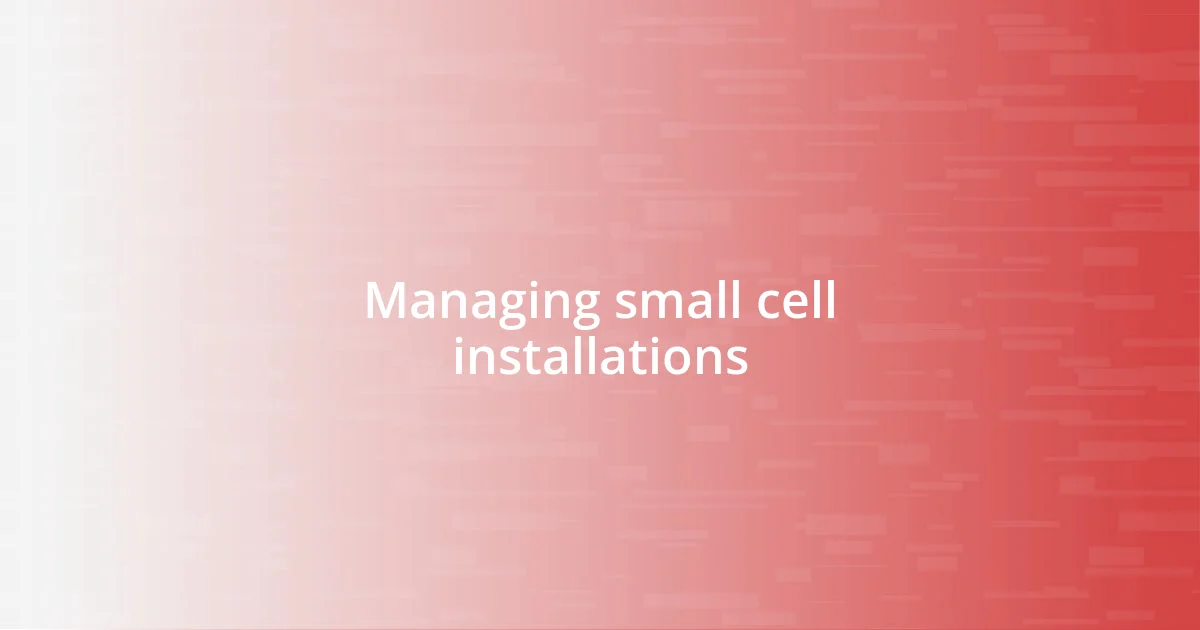 Managing small cell installations