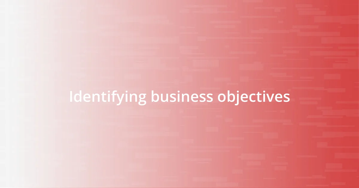 Identifying business objectives