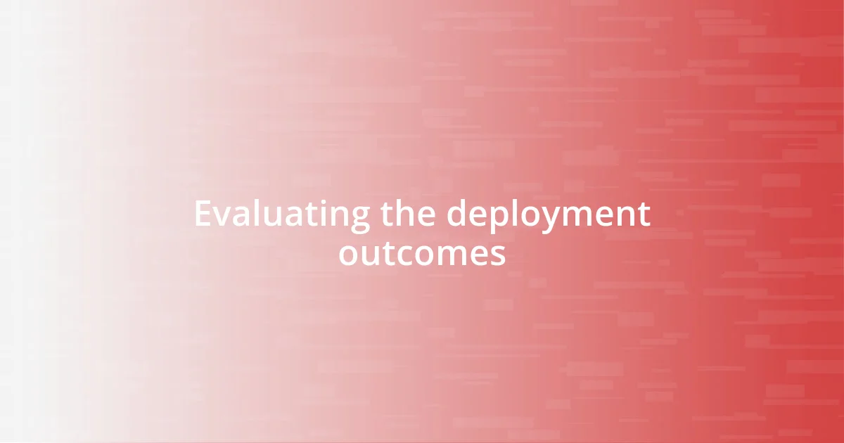 Evaluating the deployment outcomes